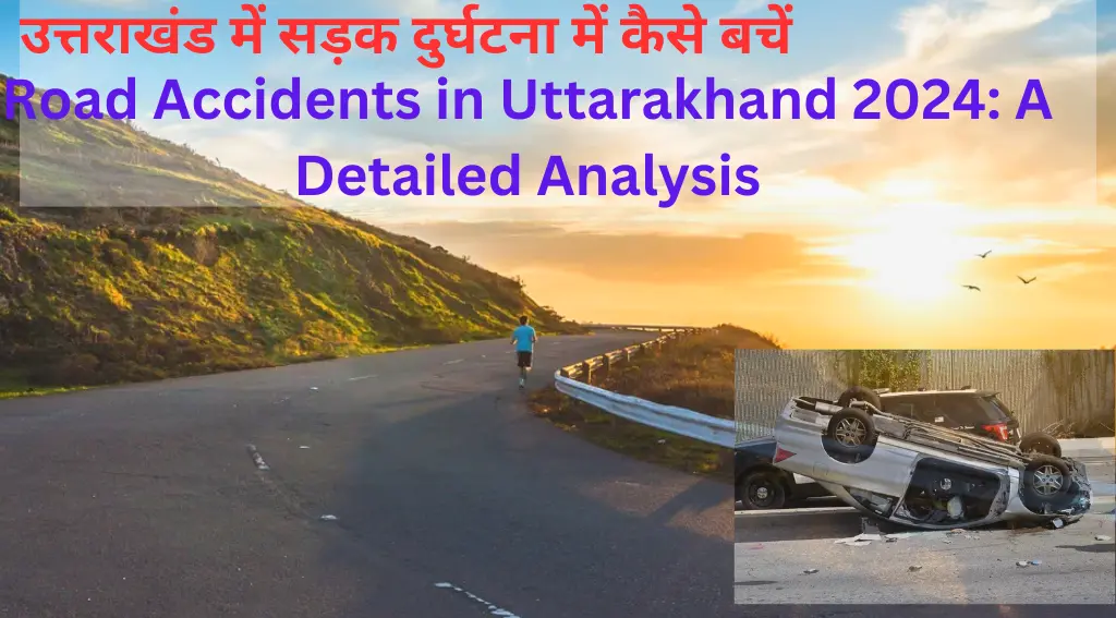 Road Accidents in Uttarakhand 2024: A Detailed Analysis